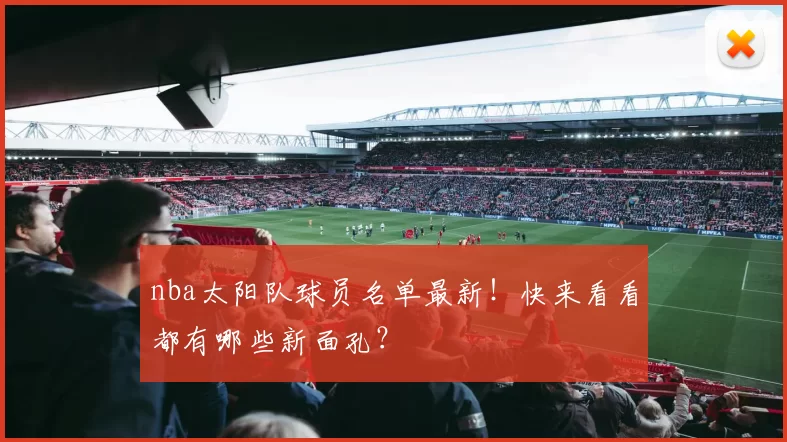 nba太阳队球员名单最新!快来看看都有哪些新面孔?