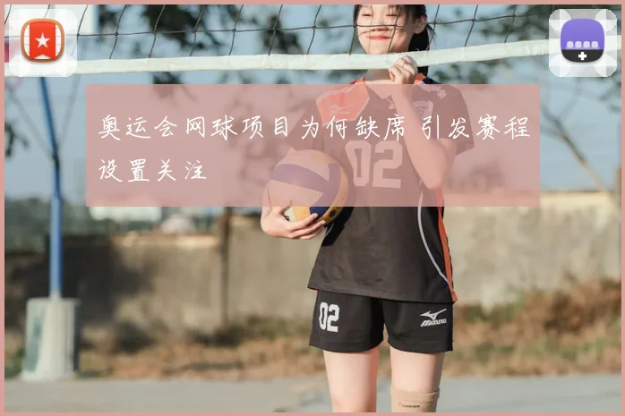 奥运会网球项目为何缺席 引发赛程设置关注